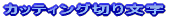 �J�b�e�B���O�؂蕶��